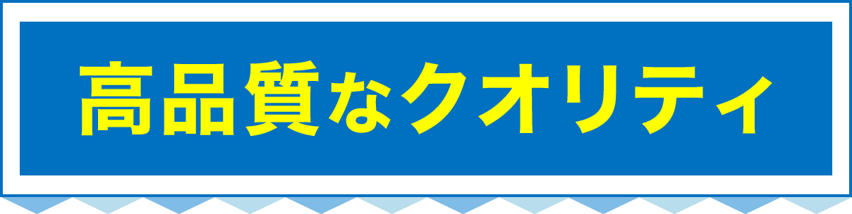 高品質なクオリティ